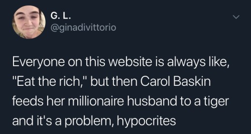 The meme is a humorous take on a common phrase, "Eat the rich," but with a twist. The text "Everyone on this website is always like, 'Eat the rich,' but then Carol Baskin feeds her millionaire husband to a tiger and it's a problem, hypocrites" is a sarcastic commentary on the irony of the phrase's original meaning.